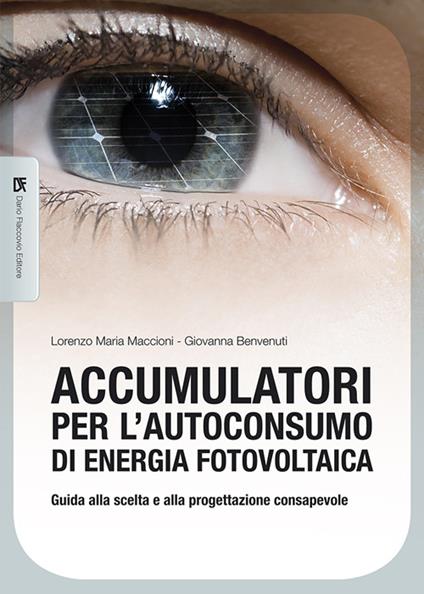 Accumulatori per l'autoconsumo di energia fotovoltaica. Guida alla scelta e alla progettazione consapevole - Lorenzo M. Maccioni,Giovanna Benvenuti - copertina