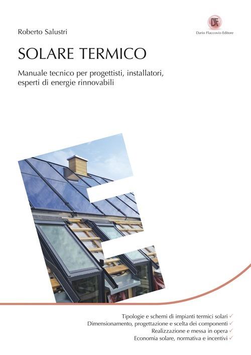 Solare termico. Manuale tecnico per progettisti, installatori, esperti di energie rinnovabili - Roberto Salustri - copertina