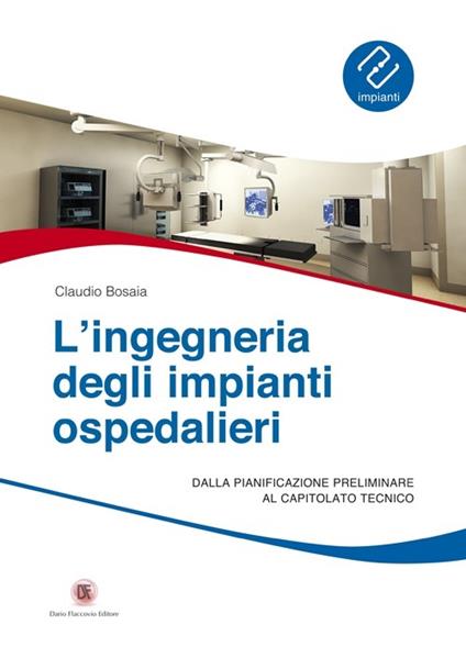 L'ingegneria degli impianti ospedalieri. Dalla pianificazione preliminare al capitolato tecnico - Claudio Bosaia - copertina