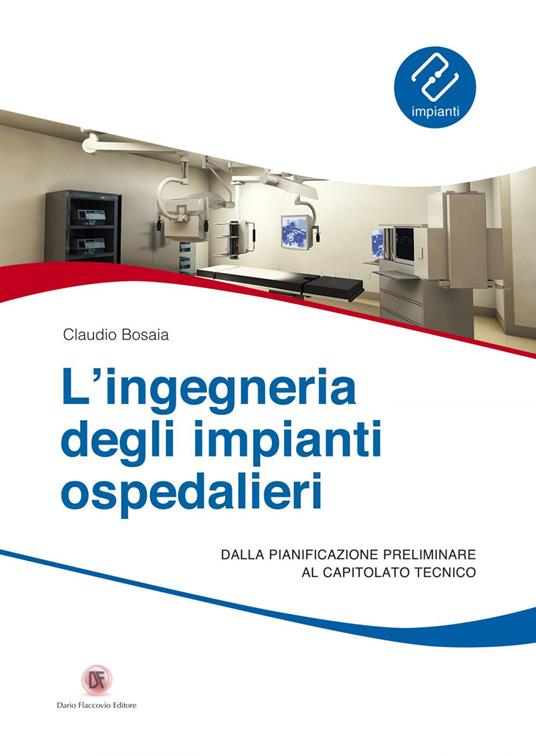 L' ingegneria degli impianti ospedalieri. Dalla pianificazione preliminare al capitolato tecnico - Claudio Bosaia - ebook