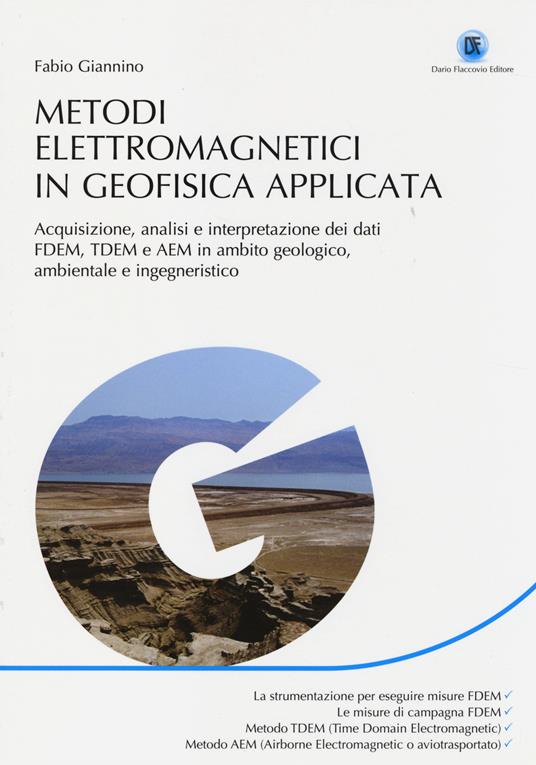 Metodi elettromagnetici in geofisica applicata. Acquisizione, analisi e interpretazione dei dati FDEM, TDEM e AEM in ambito geologico ambientale e ingegneristico - Fabio Giannino - copertina