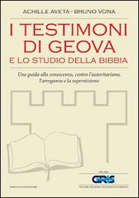 I testimoni di Geova e lo studio della Bibbia. Una guida alla conoscenza, contro l'autoritarismo, l'arroganza e la superstizione - Achille Aveta,Bruno Vona - copertina