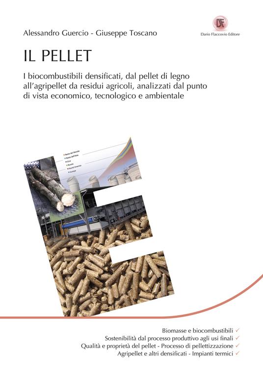 Il pellet. I biocombustibili densificati, dal pellet di legno all'agripellet da residui agricoli, analizzati dal punto di vista economico, tecnologico e ambientale - Alessandro Guercio,Giuseppe Toscano - ebook
