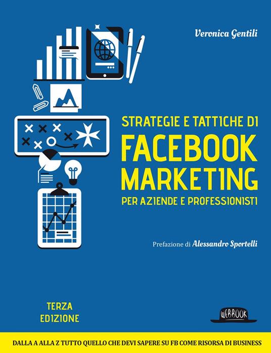 Strategie e tattiche di Facebook marketing per aziende e professionisti. Dalla A alla Z tutto quello che devi sapere su FB come risorsa di business - Veronica Gentili - ebook