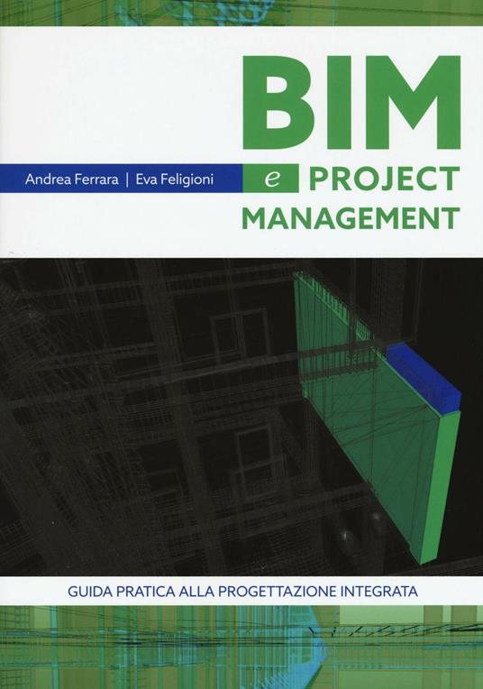 Bim e project management. Guida pratica alla progettazione integrata - Andrea Ferrara,Eva Feligioni - copertina