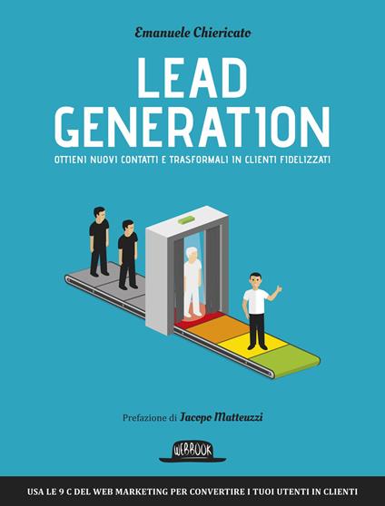 Lead generation. Ottieni nuovi contatti e trasformali in clienti fidelizzati - Emanuele Chiericato - copertina