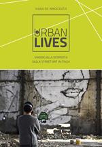 Urban lives. Viaggio alla scoperta della street art in Italia