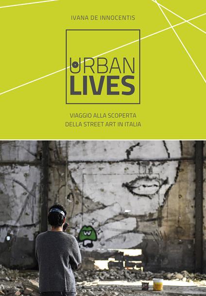 Urban lives. Viaggio alla scoperta della street art in Italia - Ivana De Innocentis - ebook