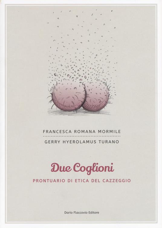 Due coglioni. Prontuario di etica del cazzeggio - Francesca Romana Mormile  - Gerry Hyerolamus Turano - - Libro - Flaccovio Dario - | IBS