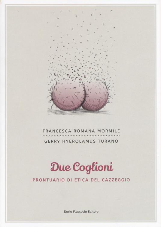 Due coglioni. Prontuario di etica del cazzeggio - Francesca Romana Mormile,Gerry Hyerolamus Turano - copertina