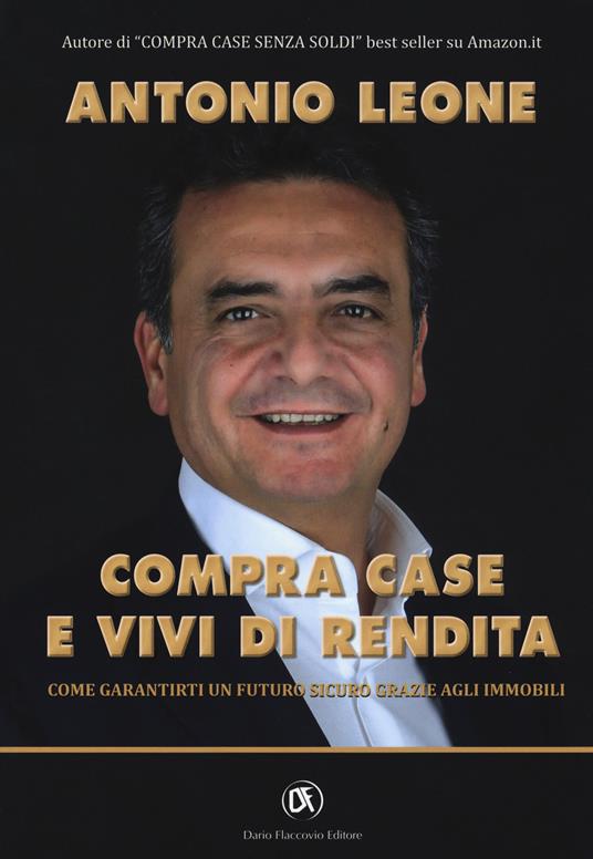 Compra case e vivi di rendita. Come garantirti un futuro sicuro grazie agli immobili - Antonio Leone - copertina