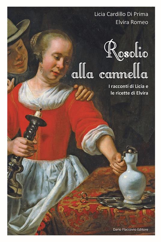 Rosolio alla cannella I racconti di Licia e le ricette di Elvira - Licia Cardillo Di Prima,Elvira Romeo - copertina