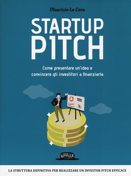 Startup pitch. Come presentare un'idea e convincere gli investitori a finanziarla - Maurizio La Cava - copertina