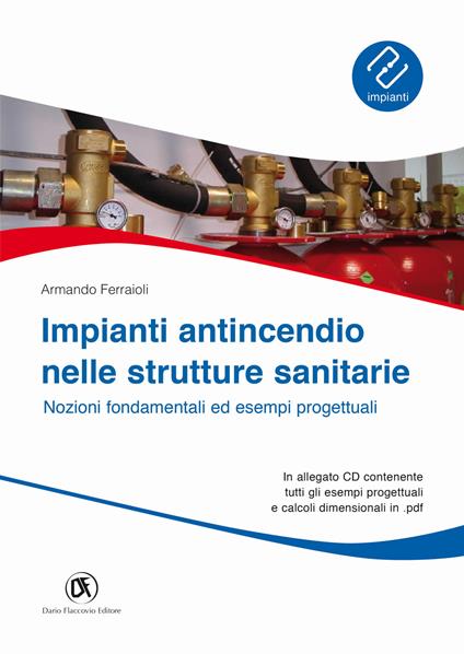 Impianti antincendio nelle strutture sanitarie. Nozioni fondamentali ed esempi progettuali. Con CD-ROM - Armando Ferraioli - copertina