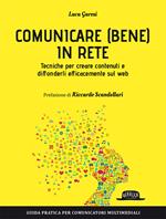 Comunicare (bene) in rete. Tecniche per creare contenuti e diffonderli efficacemente sul Web