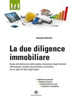 La due diligence immobiliare. Guida alla definizione della esatta valutazione degli immobili raffrontando l'analisi documentale e normativa con lo stato di fatto degli stessi