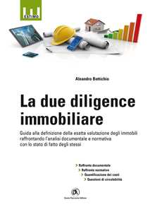 La due diligence immobiliare. Guida alla definizione della esatta valutazione degli immobili raffrontando l'analisi documentale e normativa con lo stato di fatto degli stessi