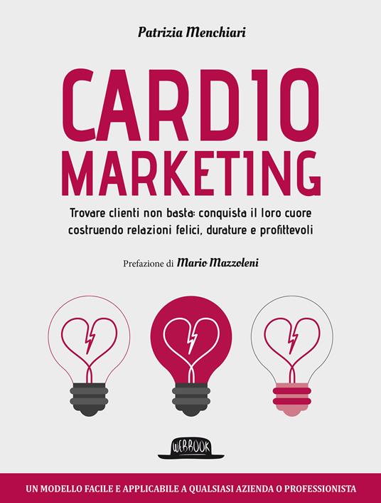 Cardiomarketing. Trovare clienti non basta: conquista il loro cuore costruendo relazioni felici, durature e profittevoli - Patrizia Menchiari - ebook