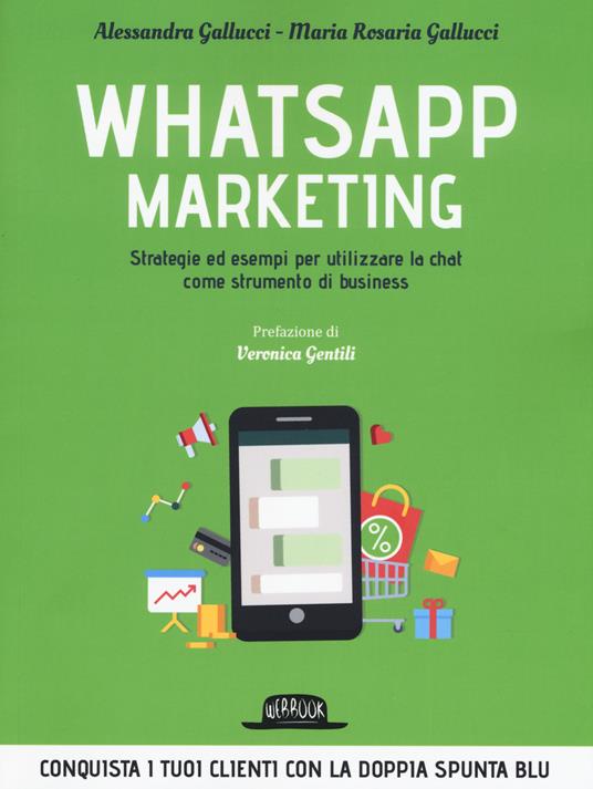 Whatsapp marketing. Strategie ed esempi per utilizzare la chat come strumento di business - Alessandra Gallucci,Maria Rosaria Gallucci - copertina