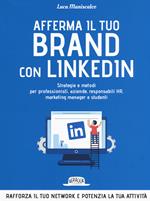 Afferma il tuo brand con LinkedIn. Strategie e metodi per professionisti, aziende, responsabili HR, marketing manager e studenti