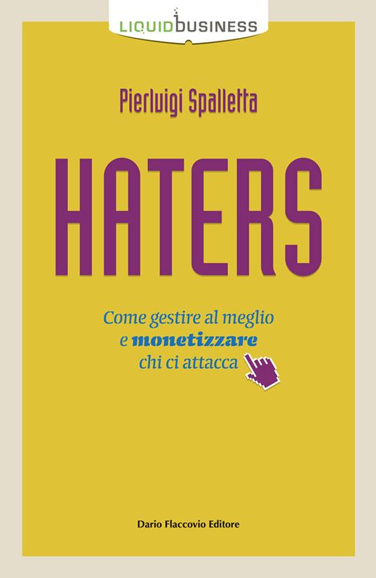 Haters. Come gestire al meglio e monetizzare chi ci attacca - Pierluigi Spalletta - copertina