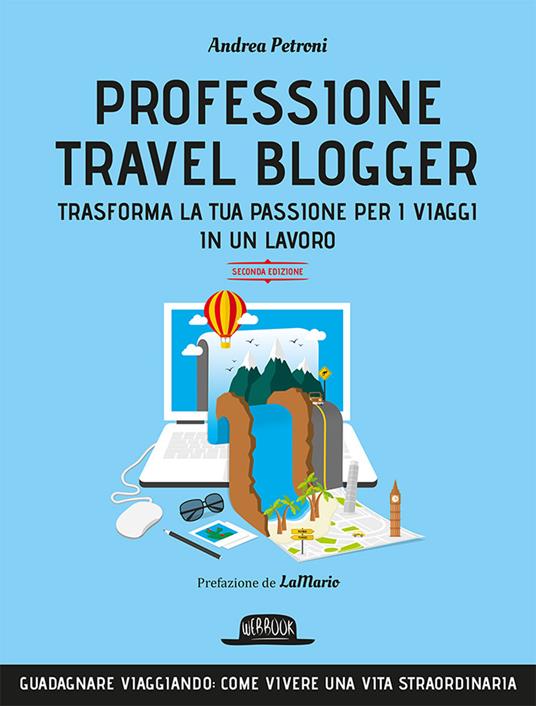 Professione travel blogger e travel influencer. Trasforma la tua passione per i viaggi in lavoro - Andrea Petroni - copertina