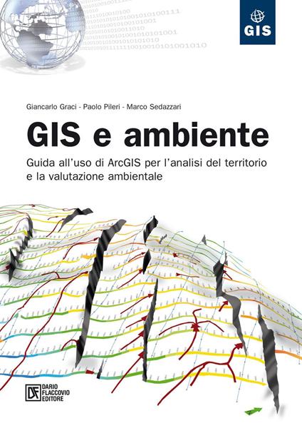 GIS e ambiente. Guida all'uso di ArcGIS per l'analisi del territorio e la valutazione ambientale - Giancarlo Graci,Paolo Pileri,Marco Sedazzari - ebook