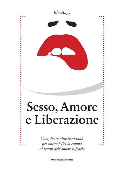 Sesso, amore e liberazione. Complicità oltre ogni tabù per vivere felici la coppia ai tempi dell'amore infedele - Blueangy - copertina