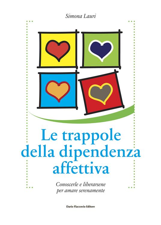 Le trappole della dipendenza affettiva. Conoscerle e liberarsene per amare serenamente - Simona Lauri - copertina
