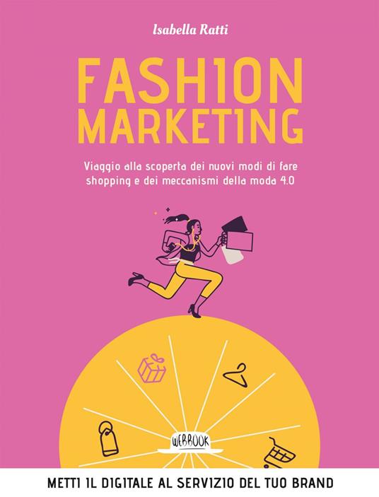 Fashion marketing. Viaggio alla scoperta dei nuovi modi di fare shopping e dei meccanismi della moda 4.0 - Isabella Ratti - ebook