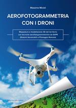 Aerofotogrammetria con i droni. Mappatura e modellazione 3D del territorio con tecniche aerofotogrammetriche da SAPR (Sistemi Aeromobili a Pilotaggio Remoto)