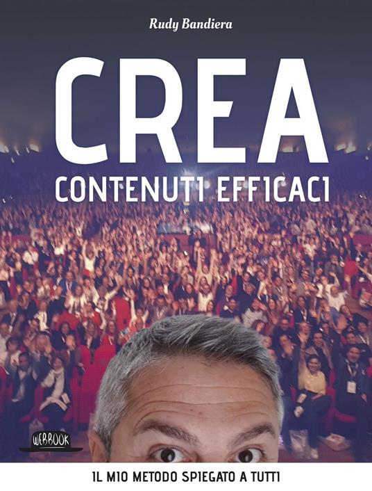 Crea contenuti efficaci. Il mio metodo spiegato a tutti - Rudy Bandiera - ebook