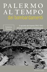 Palermo al tempo dei bombardamenti. Il racconto del triennio 1940-1943 attraverso documenti e testimonianze