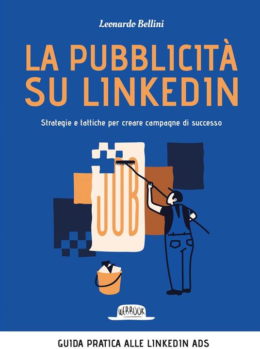 La pubblicità su LinkedIn. Strategie e tattiche per creare campagne di successo - Leonardo Bellini - ebook