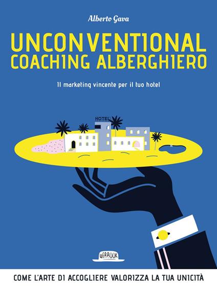 Unconventional coaching alberghiero. Il marketing vincente per il tuo hotel - Alberto Gava - ebook