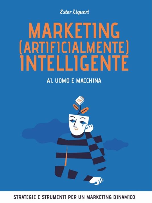 Marketing (artificialmente) intelligente. AI, uomo e macchina - Ester Liquori - copertina