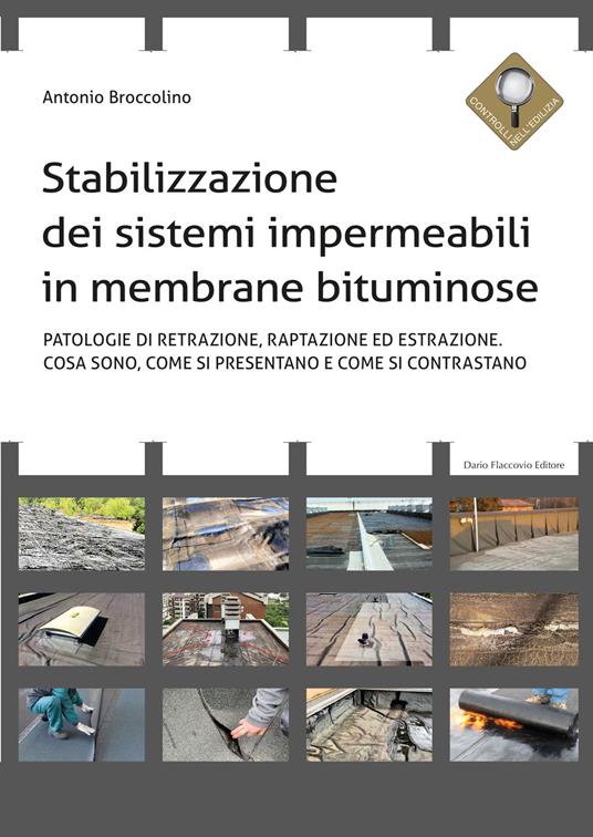 Stabilizzazione dei sistemi impermeabili in membrane bituminose. Patologie di retrazione, raptazione ed estrazione. Cosa sono, come si presentano e come si contrastano - Antonio Broccolino - copertina