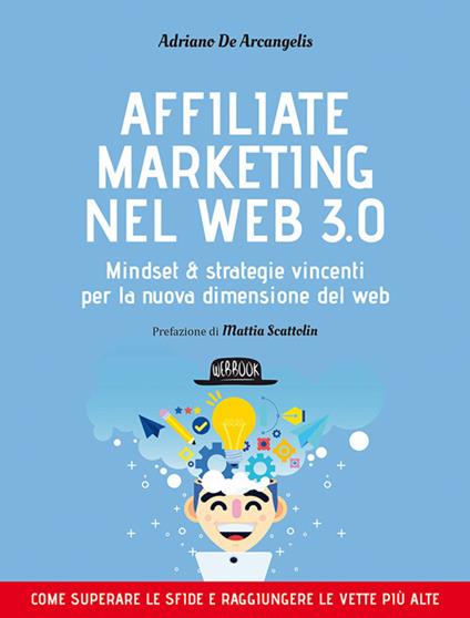 Affiliate marketing nel Web 3.0. Mindset e strategie vincenti per la nuova dimensione del web - Adriano De Arcangelis - copertina