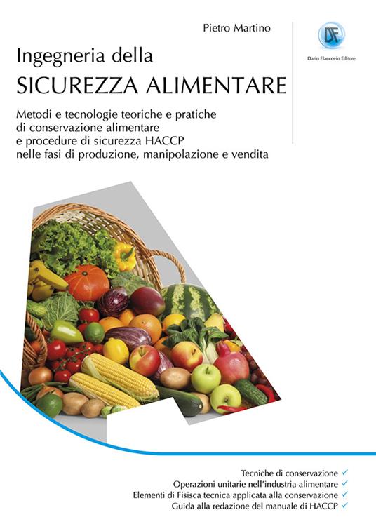 Ingegneria della sicurezza alimentare. Metodi e tecnologie teoriche e pratiche di conservazione alimentare e procedure di sicurezza HACCP nelle fasi di produzione, manipolazione e vendita - Pietro Martino - copertina