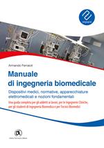 Manuale ingegneria biomedicale. Dispositivi medici, normative, apparecchiature elettromedicali e nozioni fondamentali