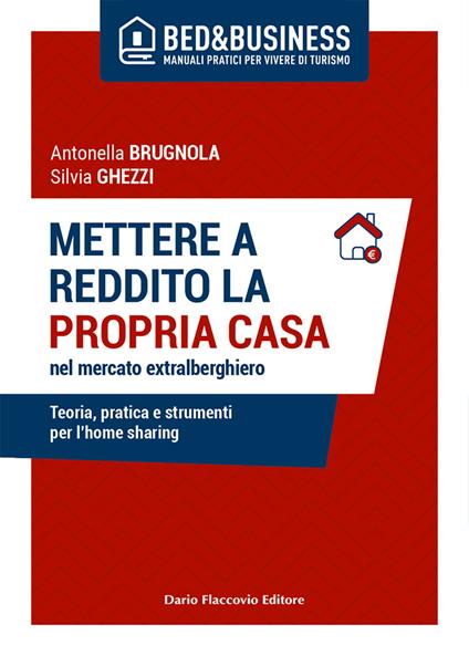 Mettere a reddito la propria casa nel mercato extralberghiero. Teoria, pratica e strumenti per l'home sharing - Antonella Brugnola,Silvia Ghezzi - copertina