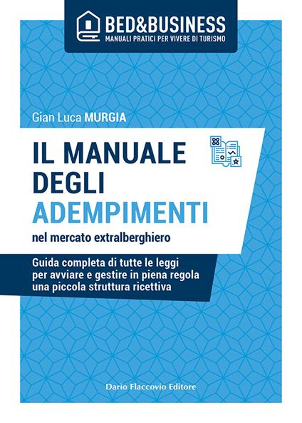 Il manuale degli adempimenti nel mercato extralberghiero. Guida completa di tutte le leggi per avviare e gestire in piena regola una piccola struttura ricettiva - Gian Luca Murgia - copertina