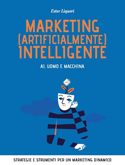 Marketing (artificialmente) intelligente. AI, uomo e macchina - Ester Liquori - ebook