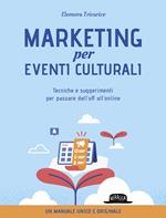 Marketing per eventi culturali. Tecniche e suggerimenti per passare dall'off all'online