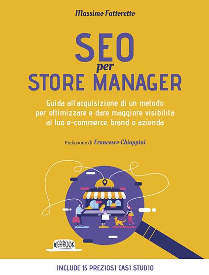 SEO per store manager. Guida all'acquisizione di un metodo per ottimizzare e dare maggiore visibilità al tuo e-commerce, brand o azienda - Massimo Fattoretto - copertina