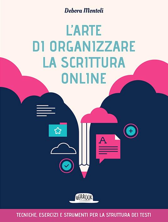 L'arte di organizzare la scrittura online. Tecniche esercizi e strumenti per la struttura dei testi - Debora Montoli - copertina