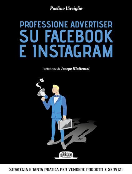 Professione advertiser su Facebook e Instagram. Strategia e tanta pratica per vendere prodotti e servizi - Paolino Virciglio - copertina