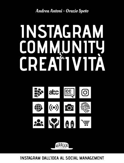 Instagram community creatività. Instagram dall'idea al social managemnt - Andrea Antoni,Orazio Spoto - ebook