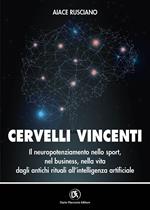 Cervelli vincenti. Il neuropotenziamento nello sport, nel business, nella vita dagli antichi rituali all'intelligenza artificiale