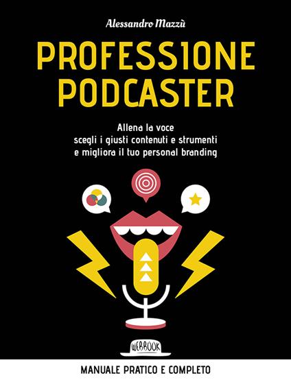 Professione podcaster. Allena la voce, scegli i giusti contenuti e strumenti e migliora il tuo personal branding - Alessandro Mazzù - copertina